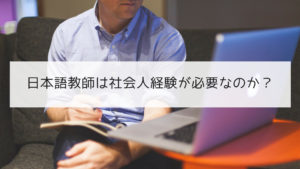 日本語教師は社会人経験が必要なのか？